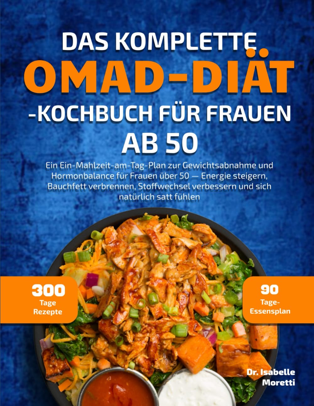 DAS KOMPLETTE OMAD-DIÄT-KOCHBUCH FÜR FRAUEN AB 50: Ein Ein-Mahlzeit-am-Tag-Plan zur Gewichtsabnahme und Hormonbalance für Frauen über 50 — Energie ... verbessern und sich natürlich satt fühlen