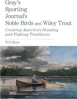 Gray's Sporting Journal's Noble Birds and Wily Trout: Creating America's Hunting And Fishing Traditions