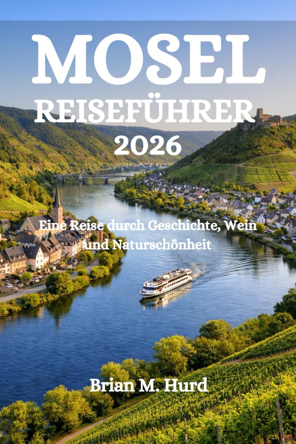 MOSEL REISEFÜHRER 2026: Eine Reise durch Geschichte, Wein und Naturschönheit
