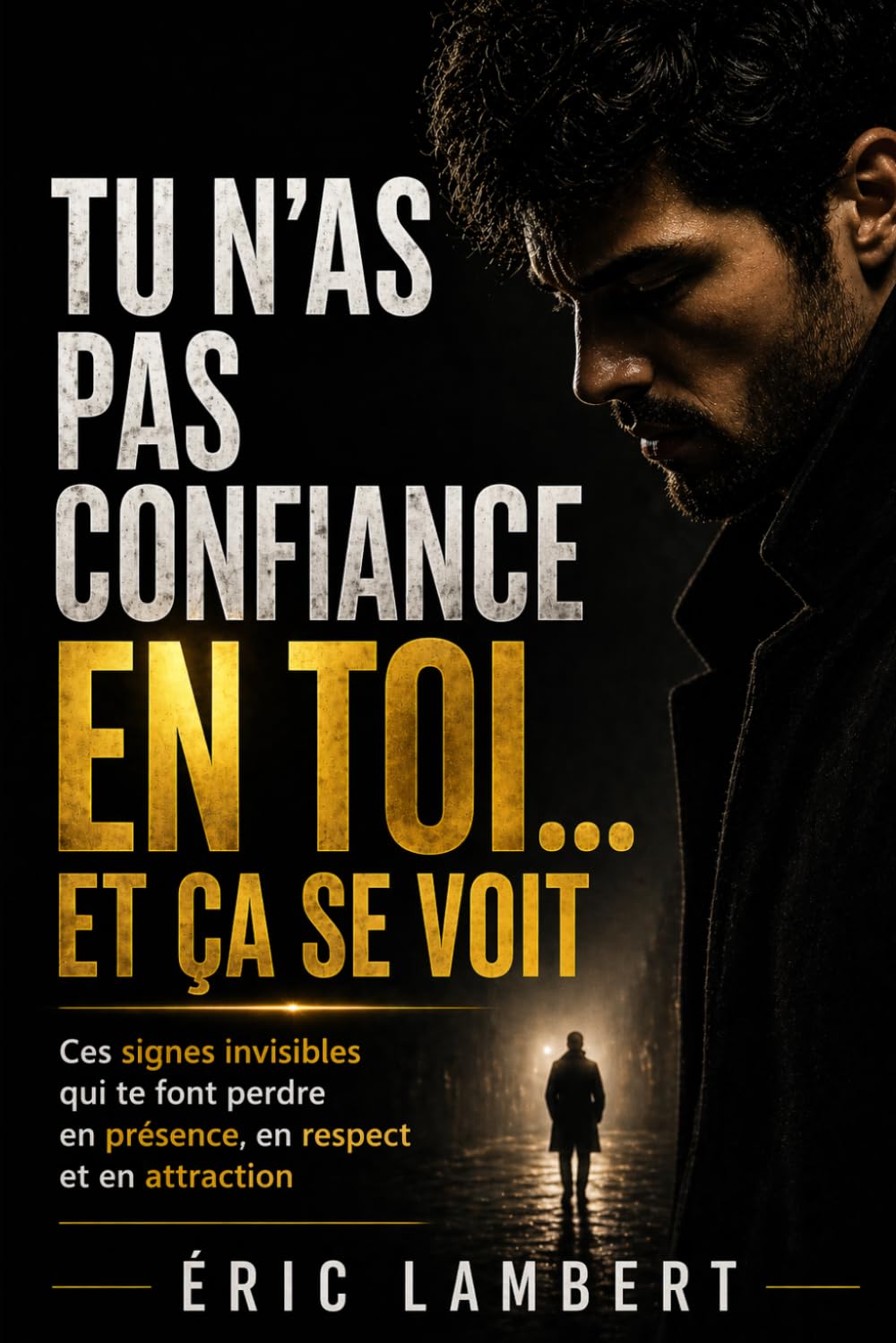 Tu n'as pas confiance en toi... et ça se voit: Ces signes invisibles qui te font perdre en présence, en respect et en attraction