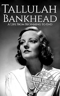 Tallulah Bankhead: A Life from Beginning to End (Biographies of Actors)