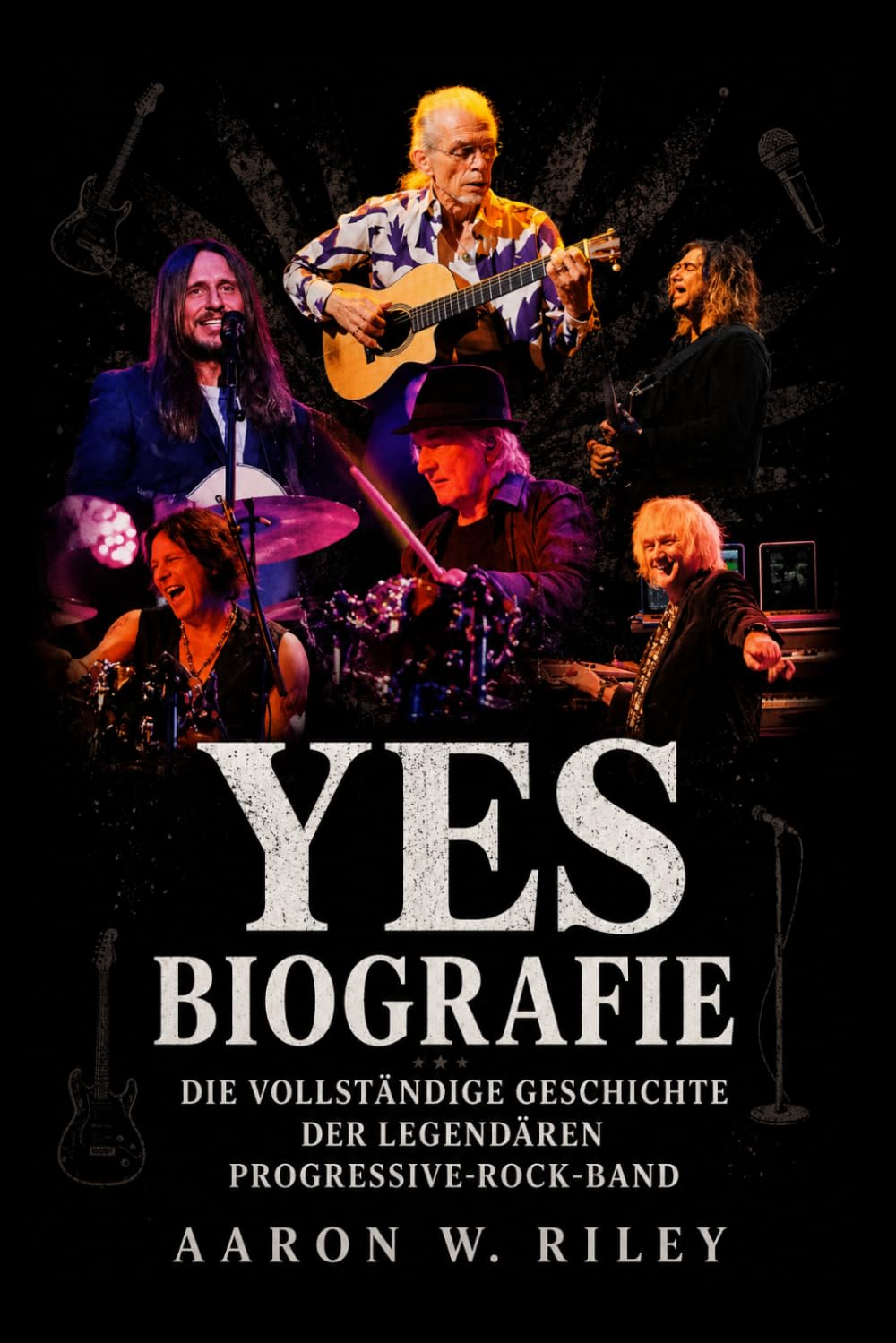 Yes Biografie: Die vollständige Geschichte der legendären Progressive-Rock-Band