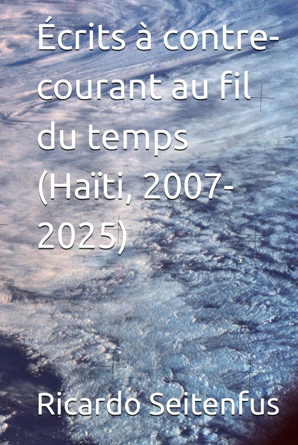 Écrits à contre-courant au fil du temps (Haïti, 2007-2025)