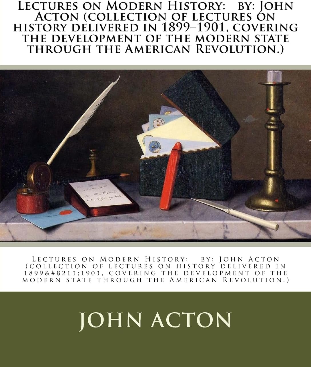 Lectures on Modern History: by: John Acton (collection of lectures on history delivered in 1899-1901, covering the development of the modern state through the American Revolution.)
