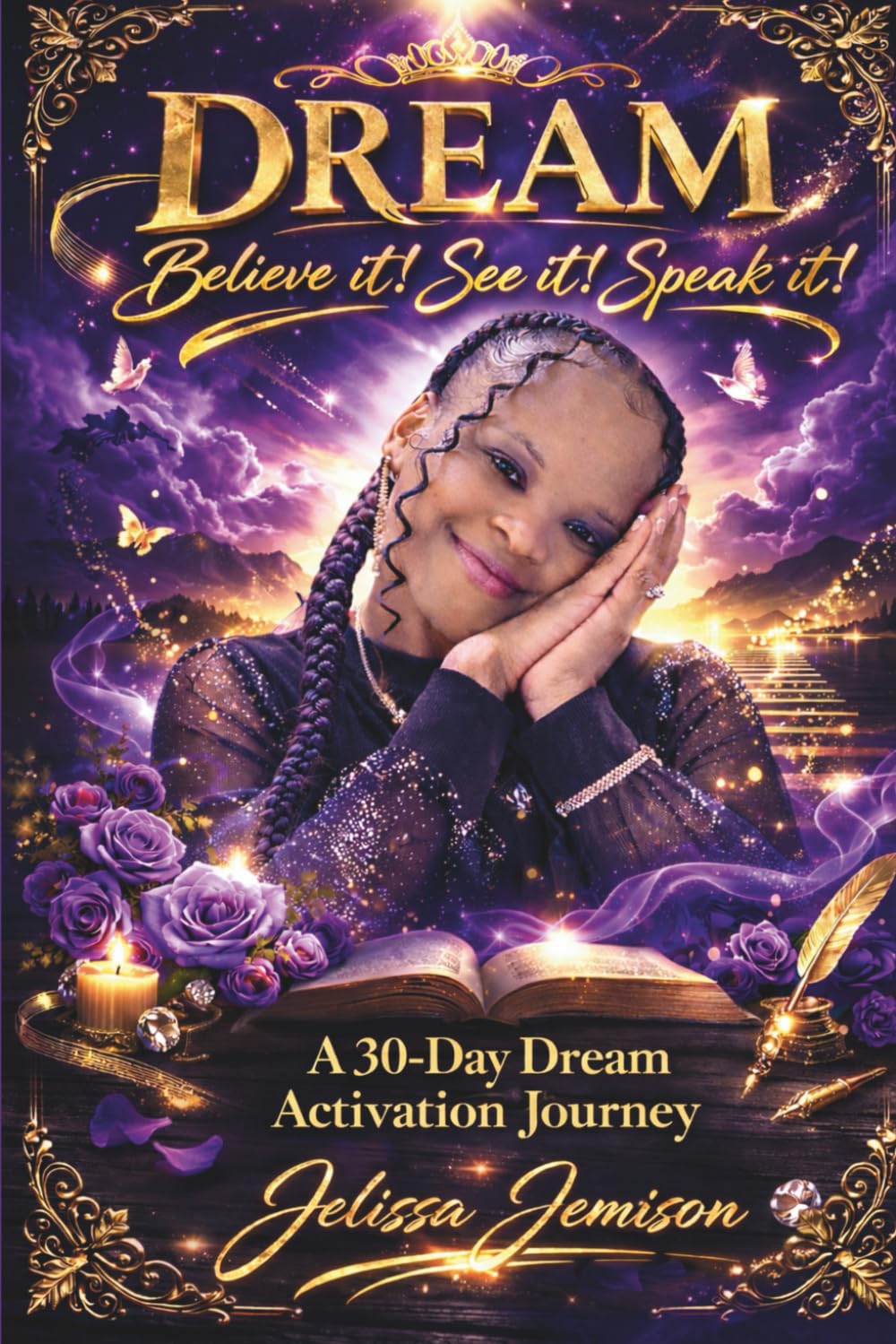 DREAM Believe it! See it! Speak it!: A 30 - Day Dream Activation Journey