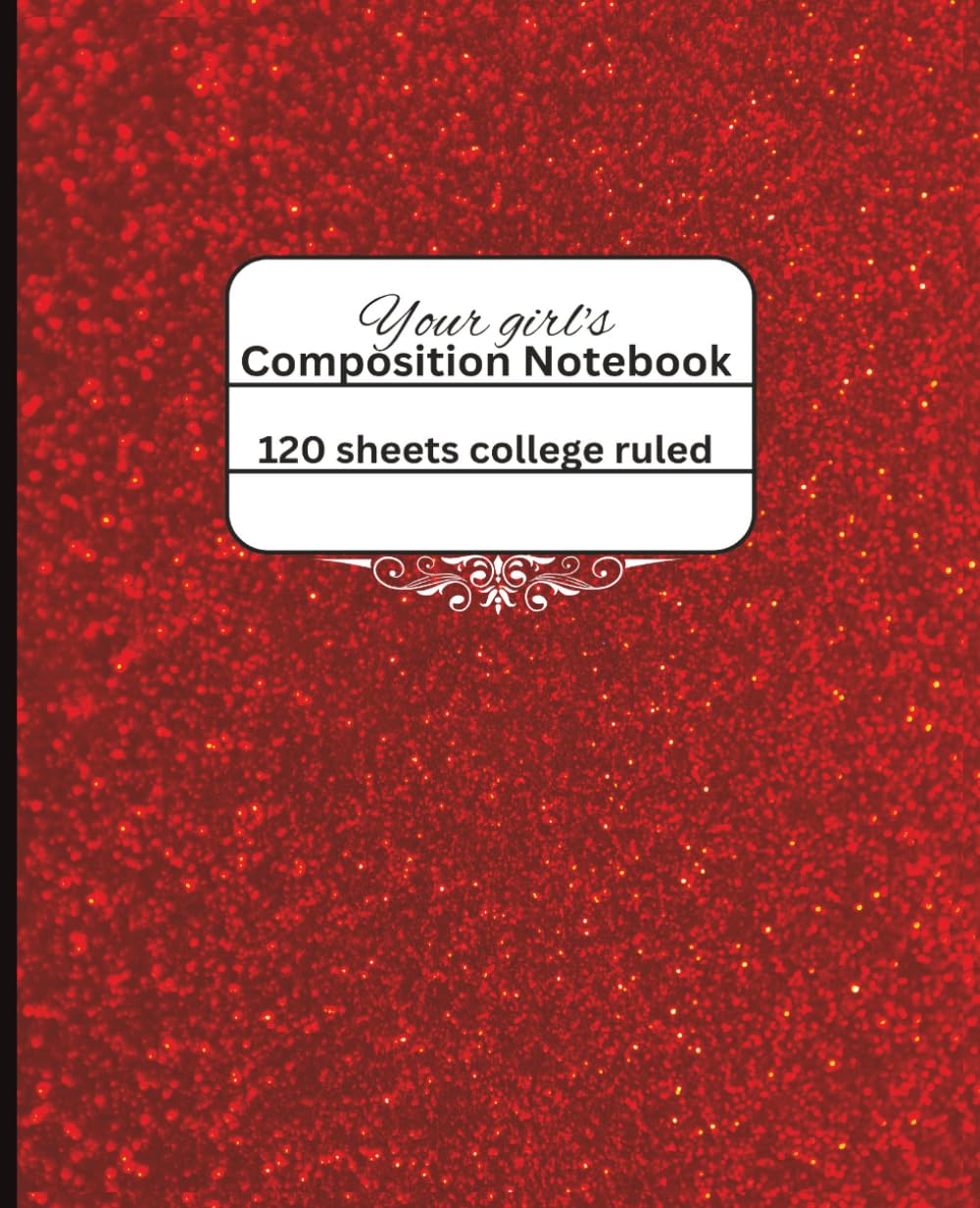 Your girl’s Composition Notebook: Fabulous glitter red notebook college ruled: for holidays, office, and back-to-school