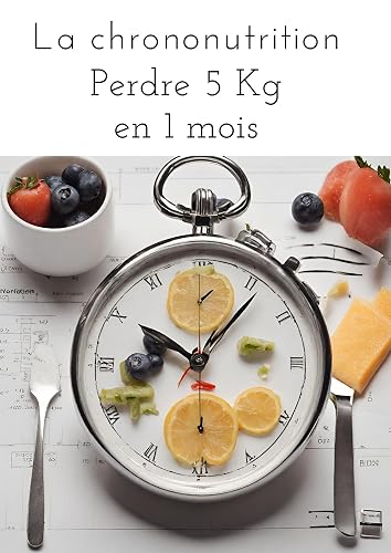 La chrononutrition : Perdre 5 Kg en 1 mois.