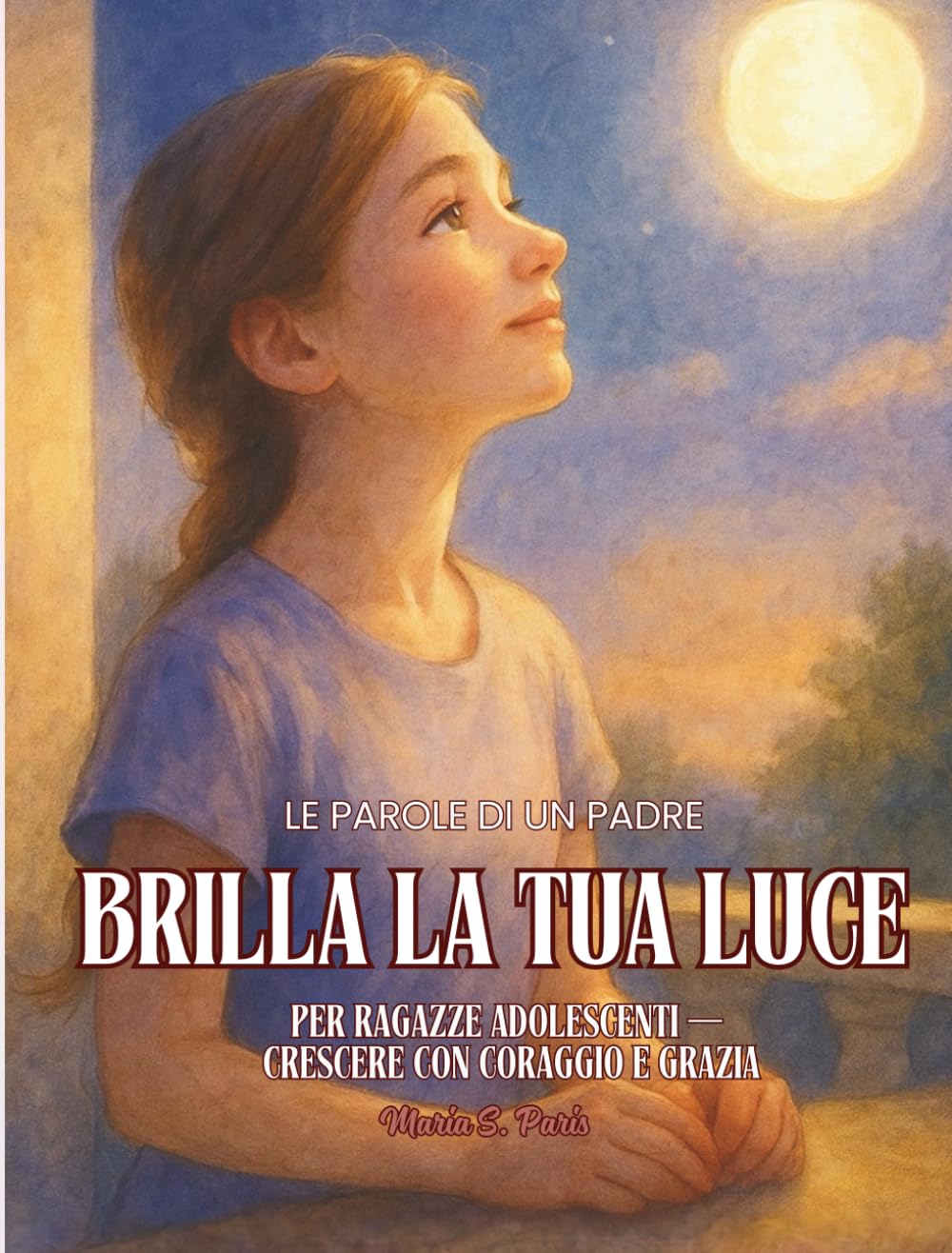Brilla la Tua Luce - Per Pagazze e figlie: Le Parole di un Padre. Per Ragazze Adolescenti — Crescere con Coraggio e Grazia (Shine Your Light)
