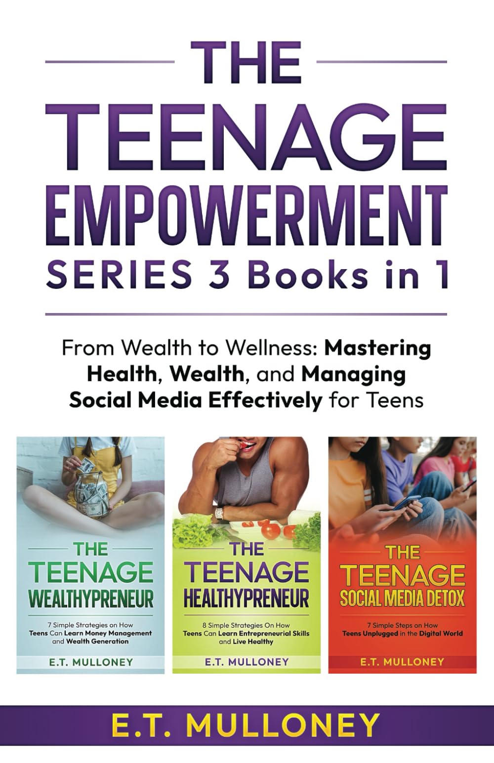 THE TEENAGE EMPOWERMENT SERIES 3 Books in 1: From Wealth to Wellness: Mastering Health, Wealth, and Managing Social Media Effectively for Teens