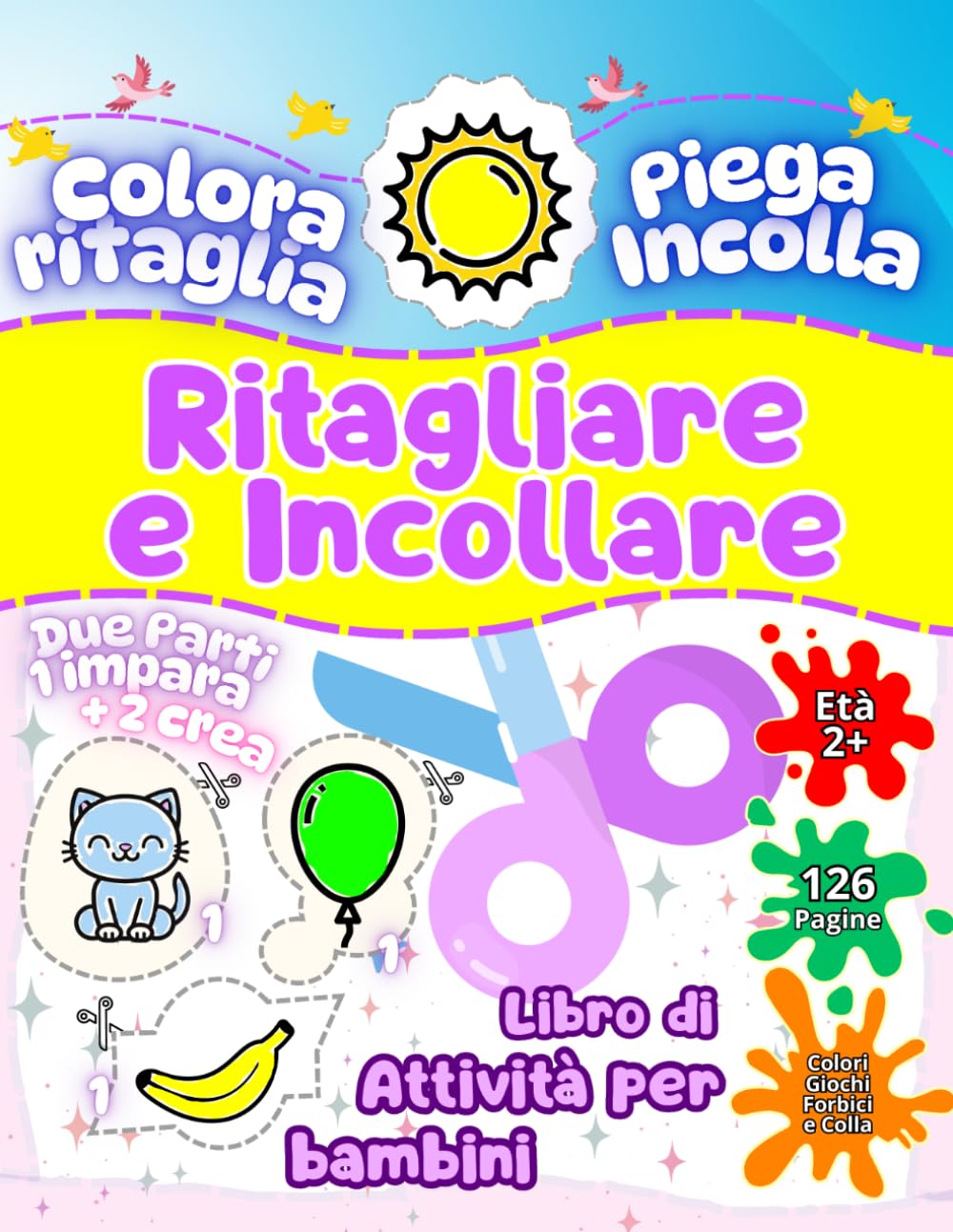 Ritagliare e Incollare - Libro di Attività per Bambini 2-4 Anni: 126 Pagine di Giochi Educativi, Colora, Ritaglia, Piega e Incolla - Sviluppo Motricità Fine e Concentrazione - Forbici e Colla