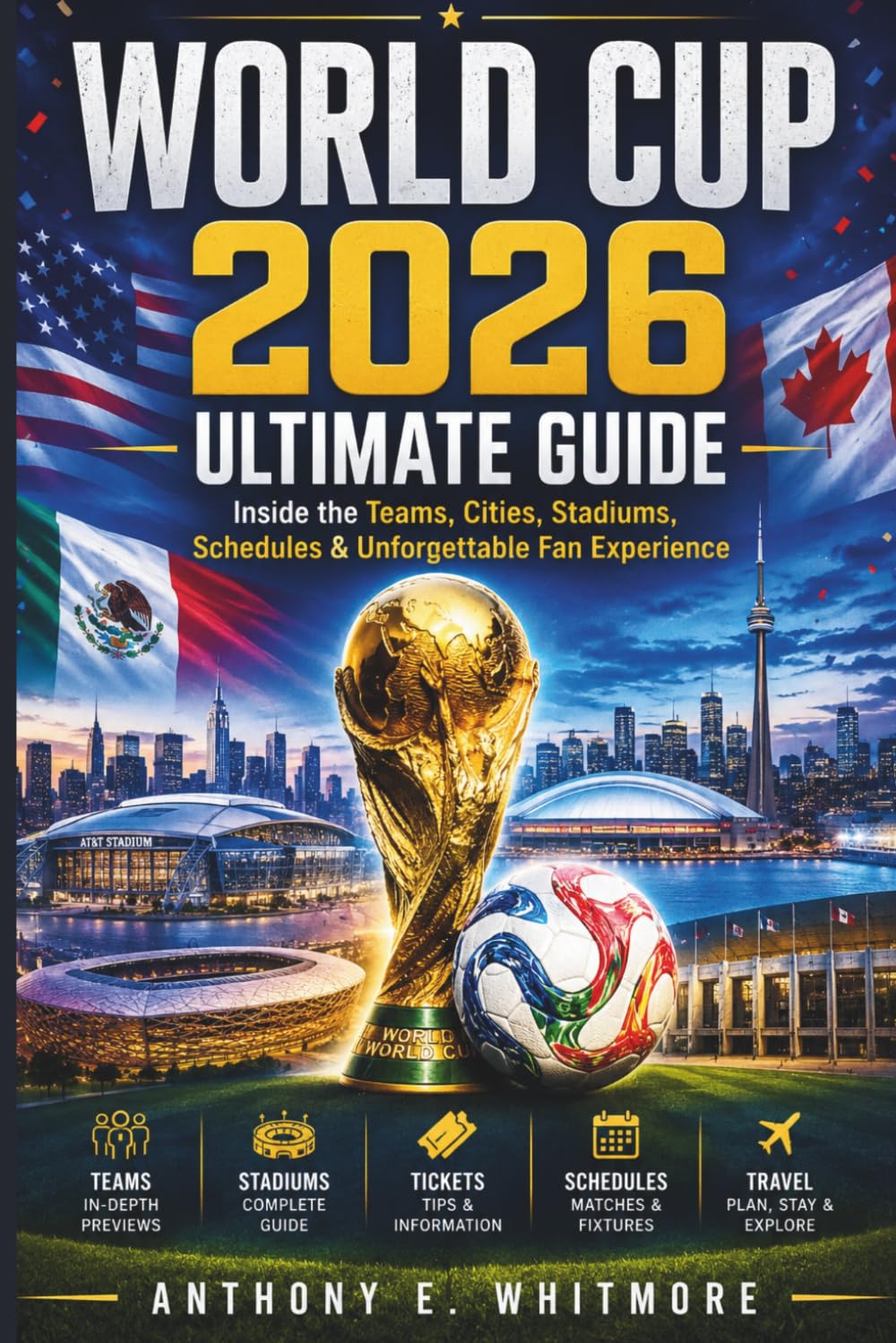 World Cup 2026 Ultimate Guide: Inside the Teams, Cities, Stadiums, Schedules & Unforgettable Fan Experience