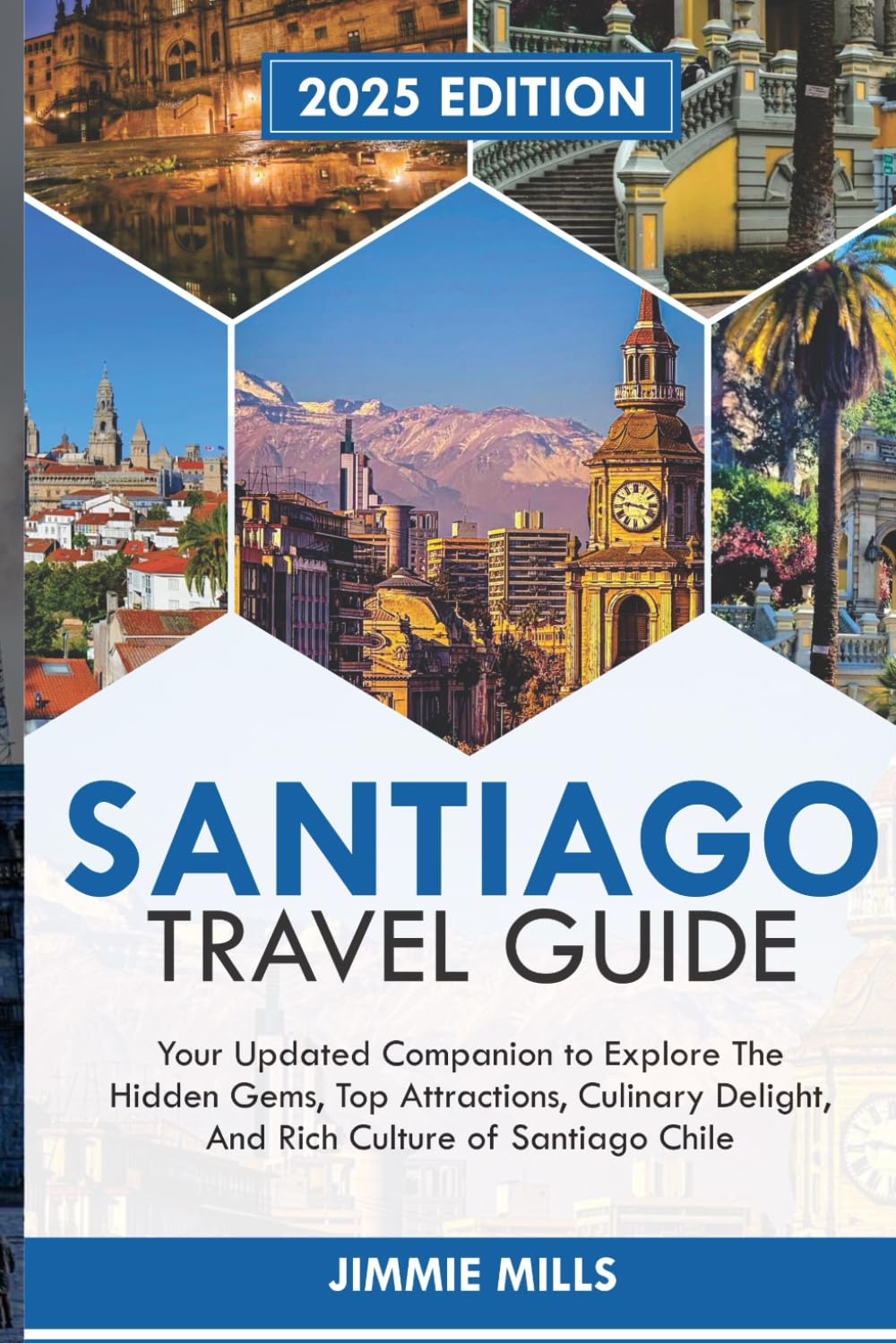Santiago Chile Travel Guide 2025: Your Updated Companion to Explore the Hidden Gems, Top Attractions, Culinary Delights, and Rich Culture of SANTIAGO, CHILE.