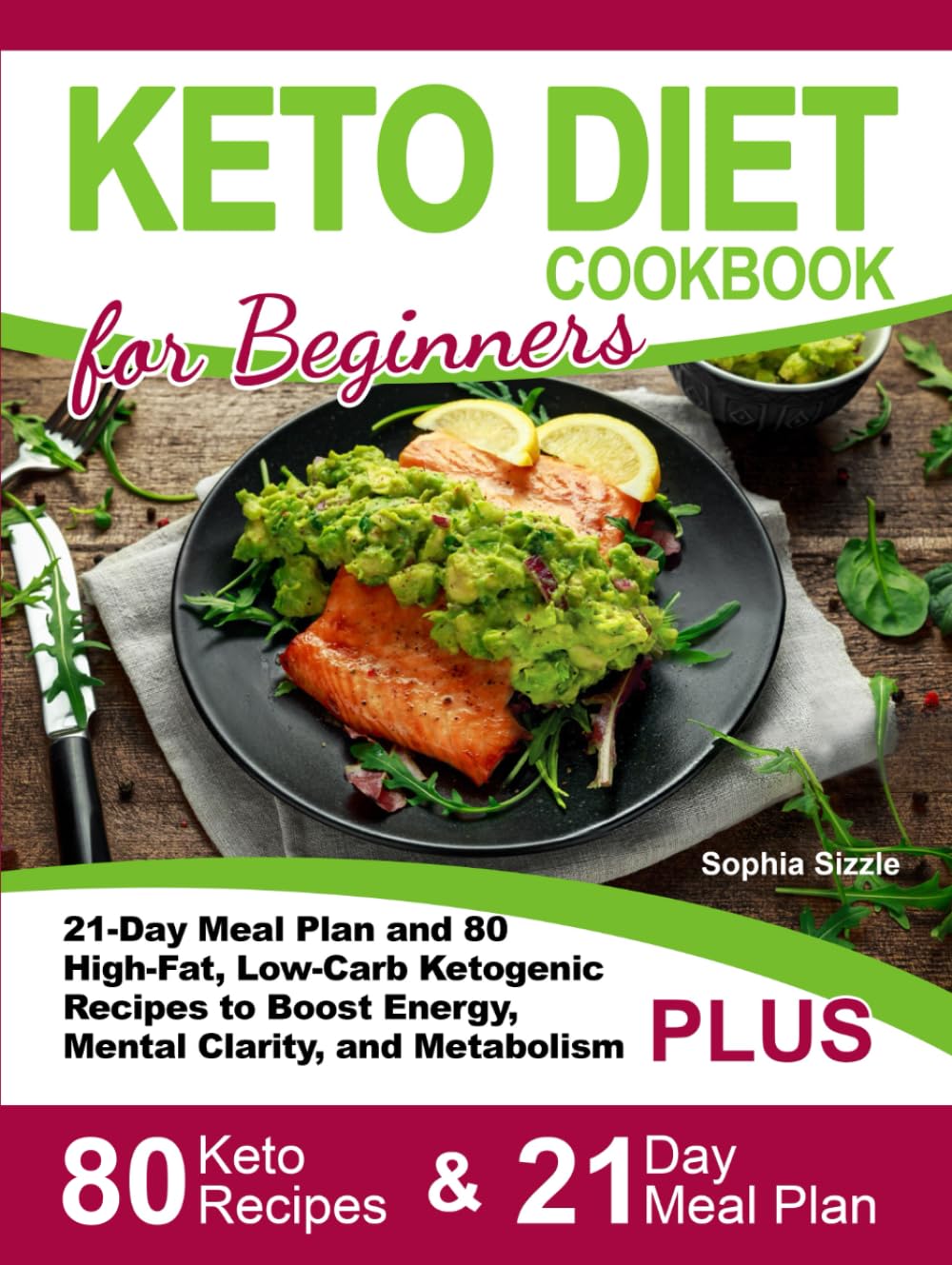 Keto Diet Cookbook for Beginners: 21-Day Meal Plan and 80 High-Fat, Low-Carb Ketogenic Recipes to Boost Energy, Mental Clarity, and Metabolism