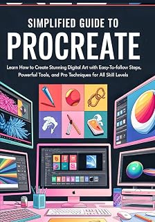 Simplified Guide to Procreate: Learn How to Create Stunning Digital Art with Easy-to-Follow Steps, Powerful Tools, and Pro Techniques for All Skill Levels