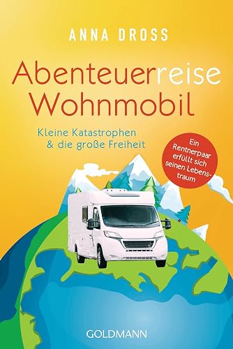 Abenteuerreise Wohnmobil: Kleine Katastrophen &amp; die große Freiheit – Ein Rentnerpaar erfüllt sich seinen Lebenstraum