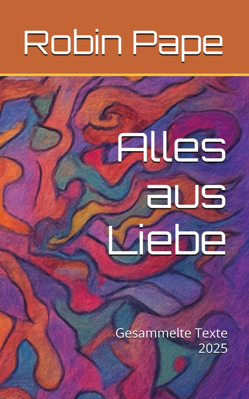 Alles aus Liebe: Gesammelte Texte 2025