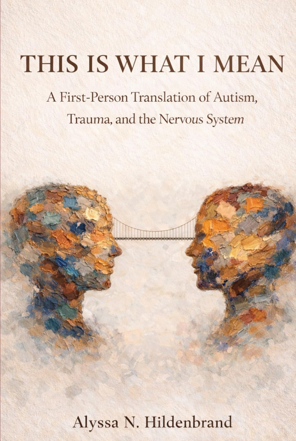 This Is What I Mean: A First-Person Translation of Autism, Trauma, and the Nervous System      Hardcover – January 11, 2026