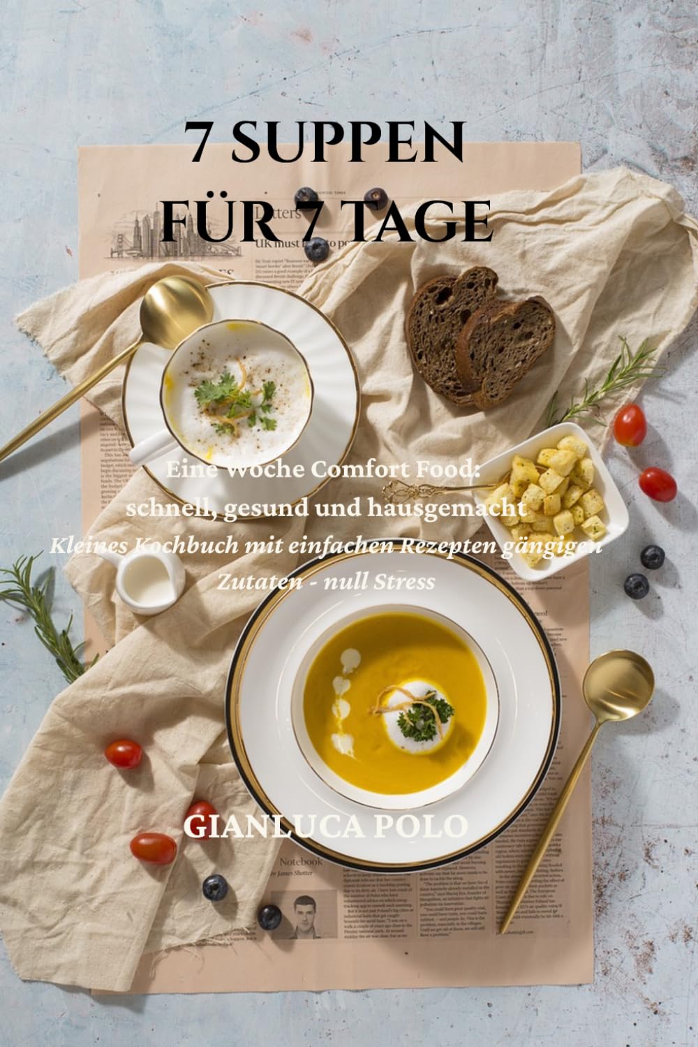 7 Suppen für 7 Tage: Eine Woche Comfort Food: schnell, gesund und hausgemacht. Kleines Kochbuch mit einfachen Rezepten · gängigen Zutaten · null Stress