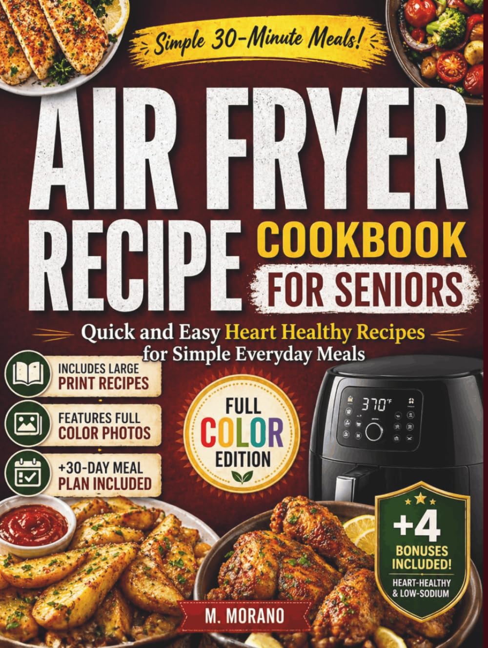 Quick and Easy Air Fryer Recipe Cookbook for Seniors: Delicious Heart-Healthy Meals with Full Color Pictures for Simple Everyday Cooking in 30 Minutes or Less