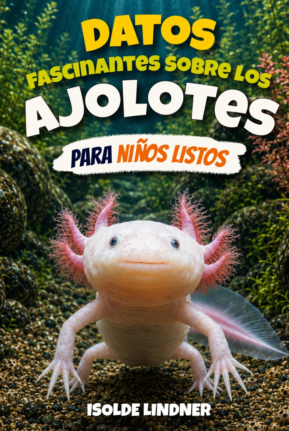 Datos fascinantes sobre los ajolotes para niños inteligentes: Explorando la vida secreta de la salamandra más extraordinaria de la naturaleza