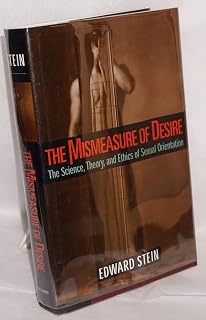 The Mismeasure of Desire: The Science, Theory, and Ethics of Sexual Orientation (Ideologies of Desire)