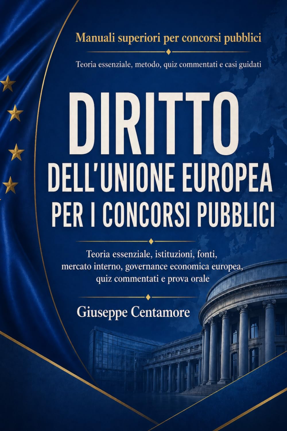 Diritto dell’Unione europea per i concorsi pubblici: Teoria essenziale, istituzioni, fonti, mercato interno, governance economica europea, quiz ... metodo, quiz commentati e casi guidati)