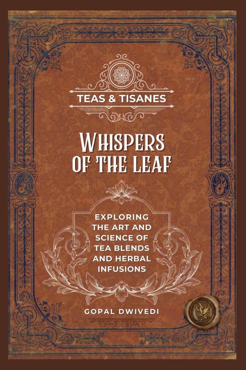 Teas & Tisanes : Whispers of the Leaf: Exploring the Art and Science of Tea Blends and Herbal Infusions