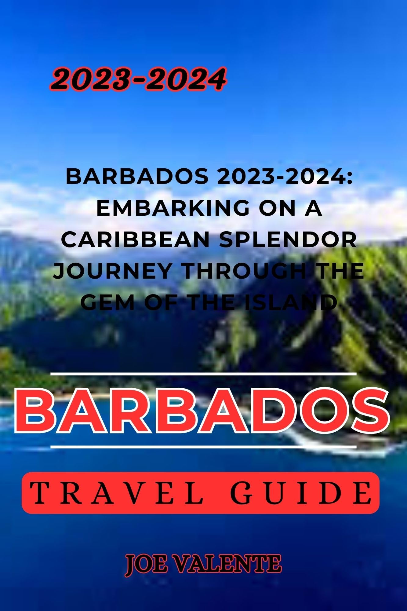 Joe ValenteBarbados Travel Guide 2023-2024: Barbados 2023-2024: Embarking on a Caribbean Splendor Journey Through the Gem of the Island (Destinations Unveiled: Exploring the World's Hidden Gems)