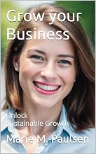 Grow your Business: Unlock Sustainable Growth (Business Success Book 3)