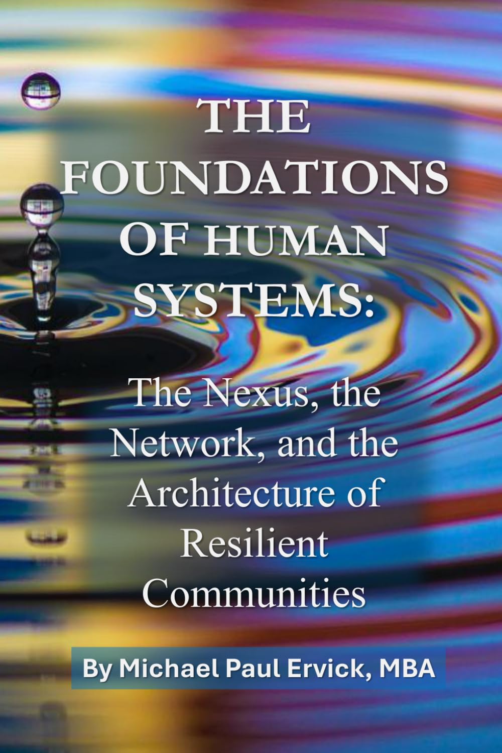 The Foundations of Human Systems: The Nexus, the Network, and the Architecture of Resilient Communities (The Theory of Human Systems)