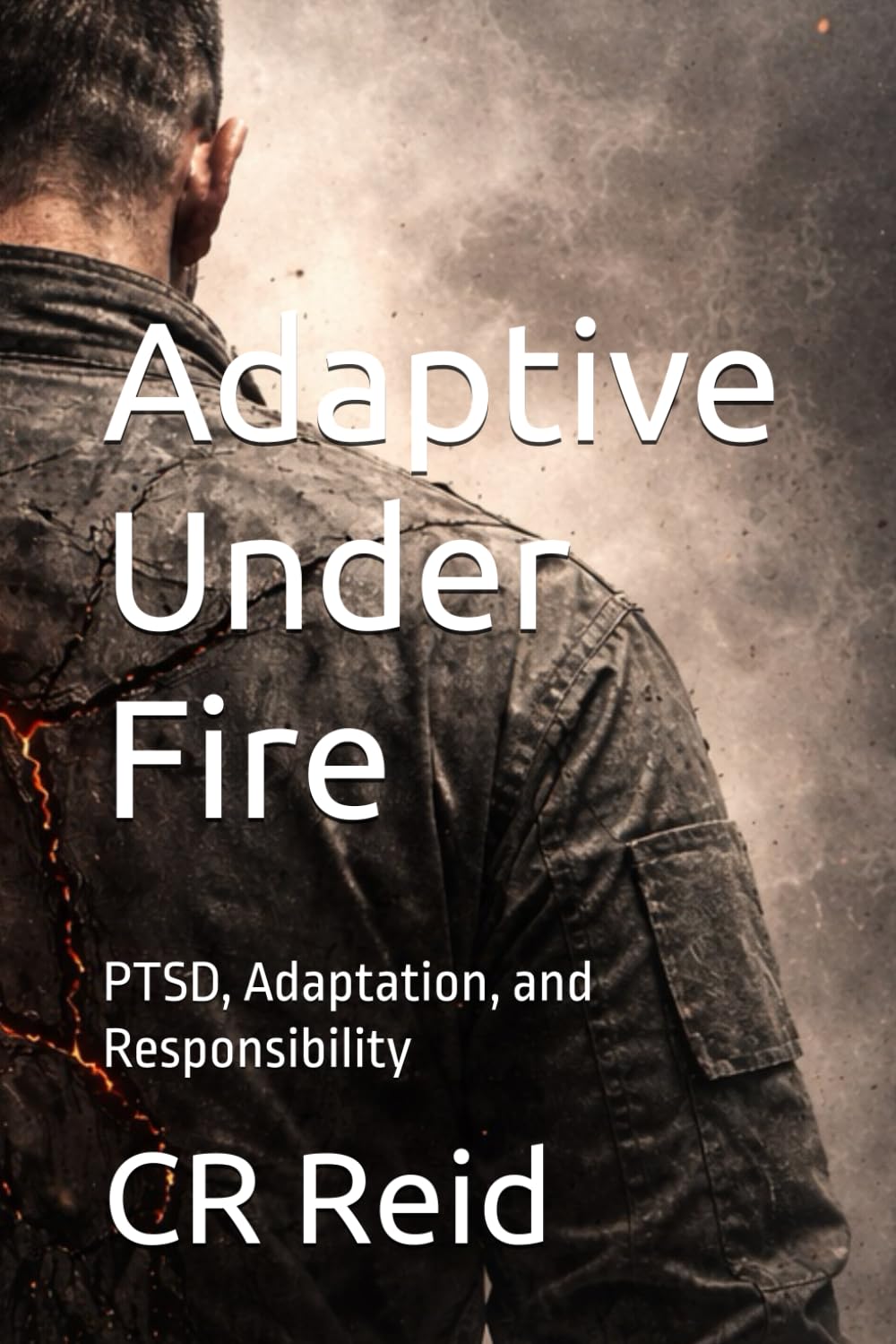 Adaptive Under Fire: PTSD, Adaptation, and Responsibility: 1 (ADAPTIVE: The Trauma Response Series)