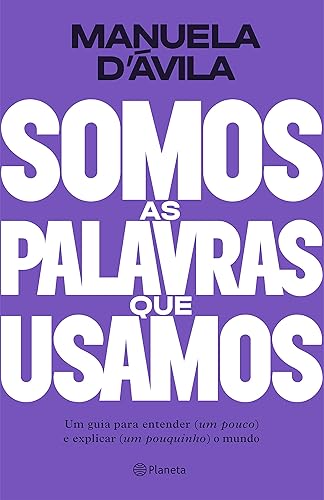 Somos as palavras que usamos: Um guia para entender (um pouco ) e explicar (um pouquinho) o mundo
