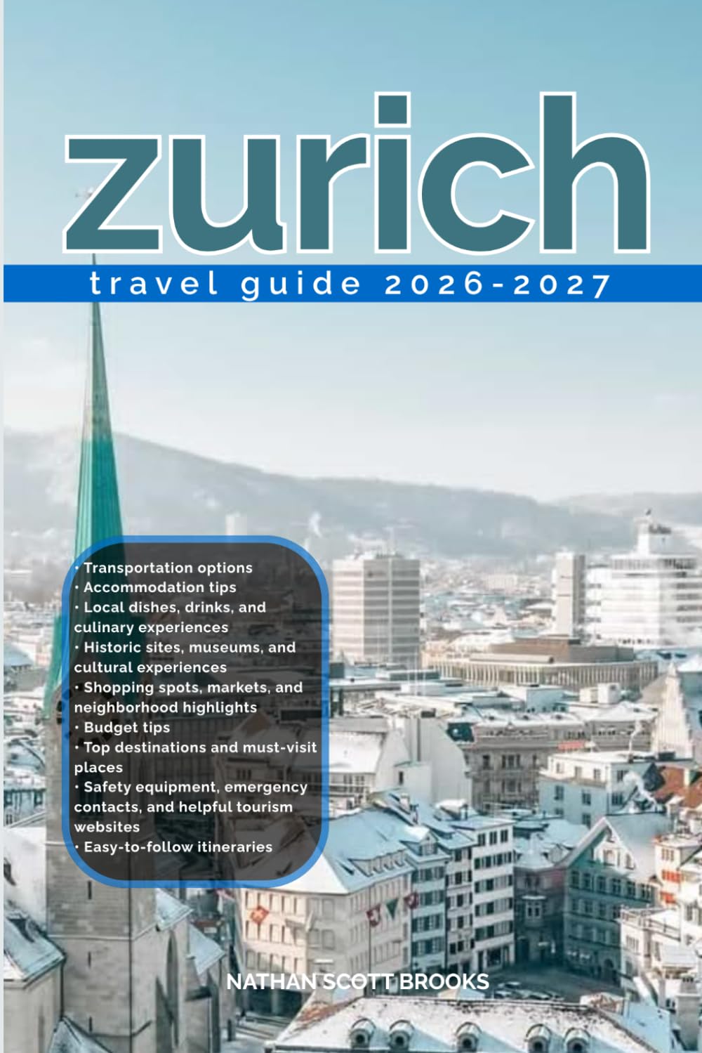 ZURICH TRAVEL GUIDE 2026/2027: Discover Zurich from arrival to departure with a well-detailed guide that helps you see more in half the time through ... advice, budget guidance, and top attractions