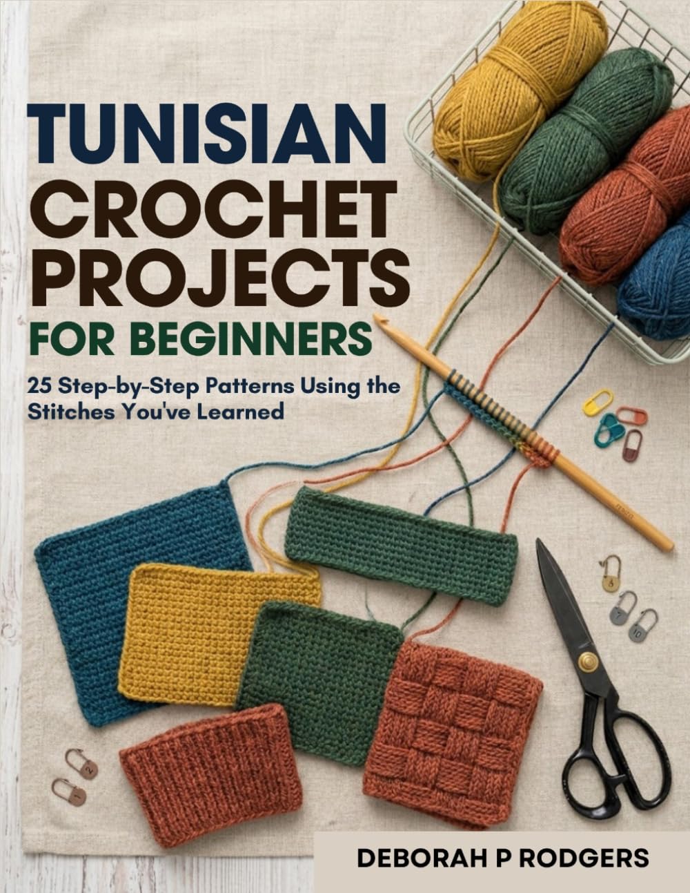 Tunisian Crochet Projects for Beginners: 25 Step-by-Step Patterns Using the Stitches You've Learned
