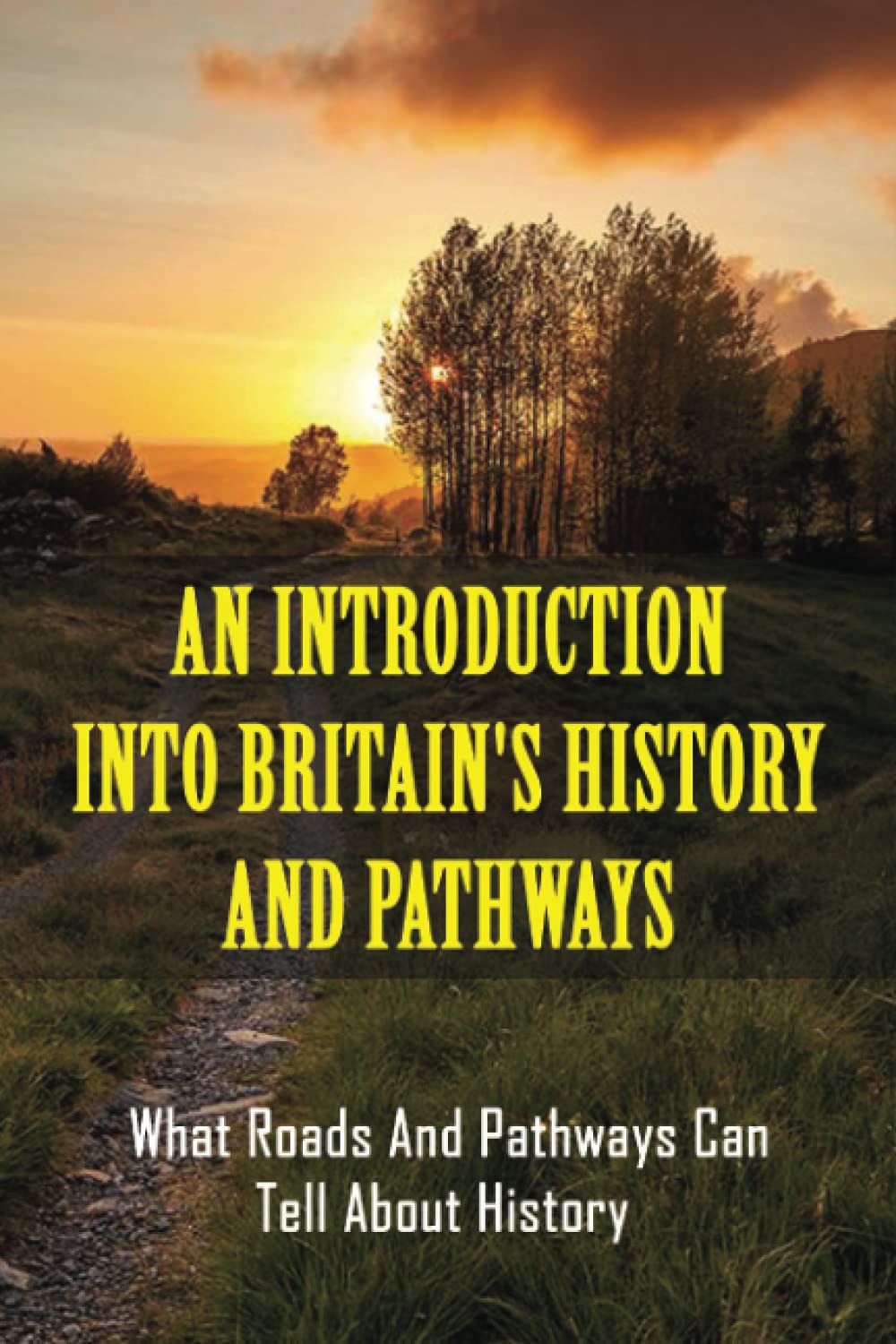 An Introduction Into Britain's History And Pathways: What Roads And Pathways Can Tell About History