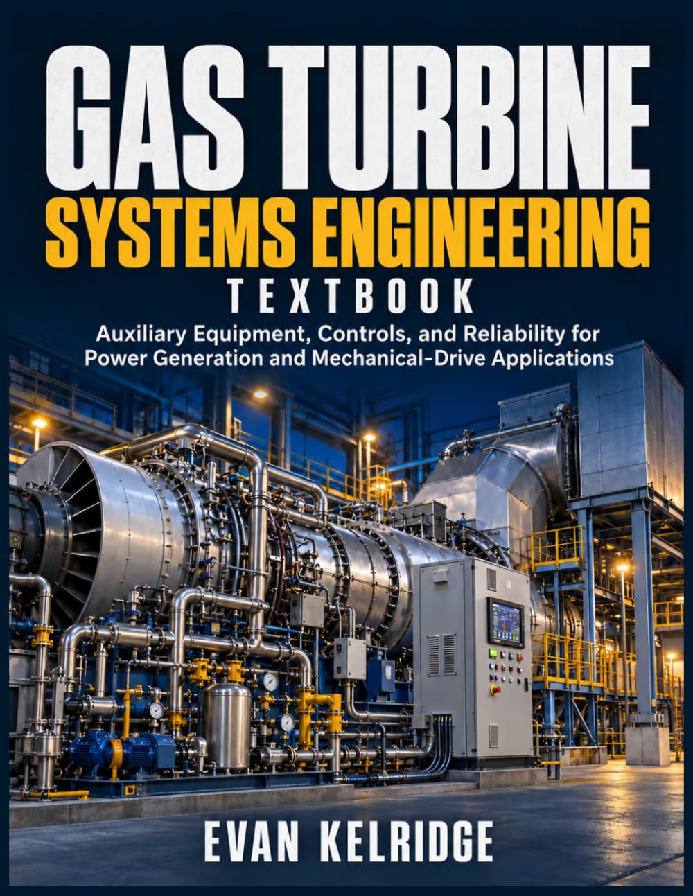 GAS TURBINE SYSTEMS ENGINEERING TEXTBOOK: Auxiliary Equipment, Controls, and Reliability for Power Generation and Mechanical-Drive Applications