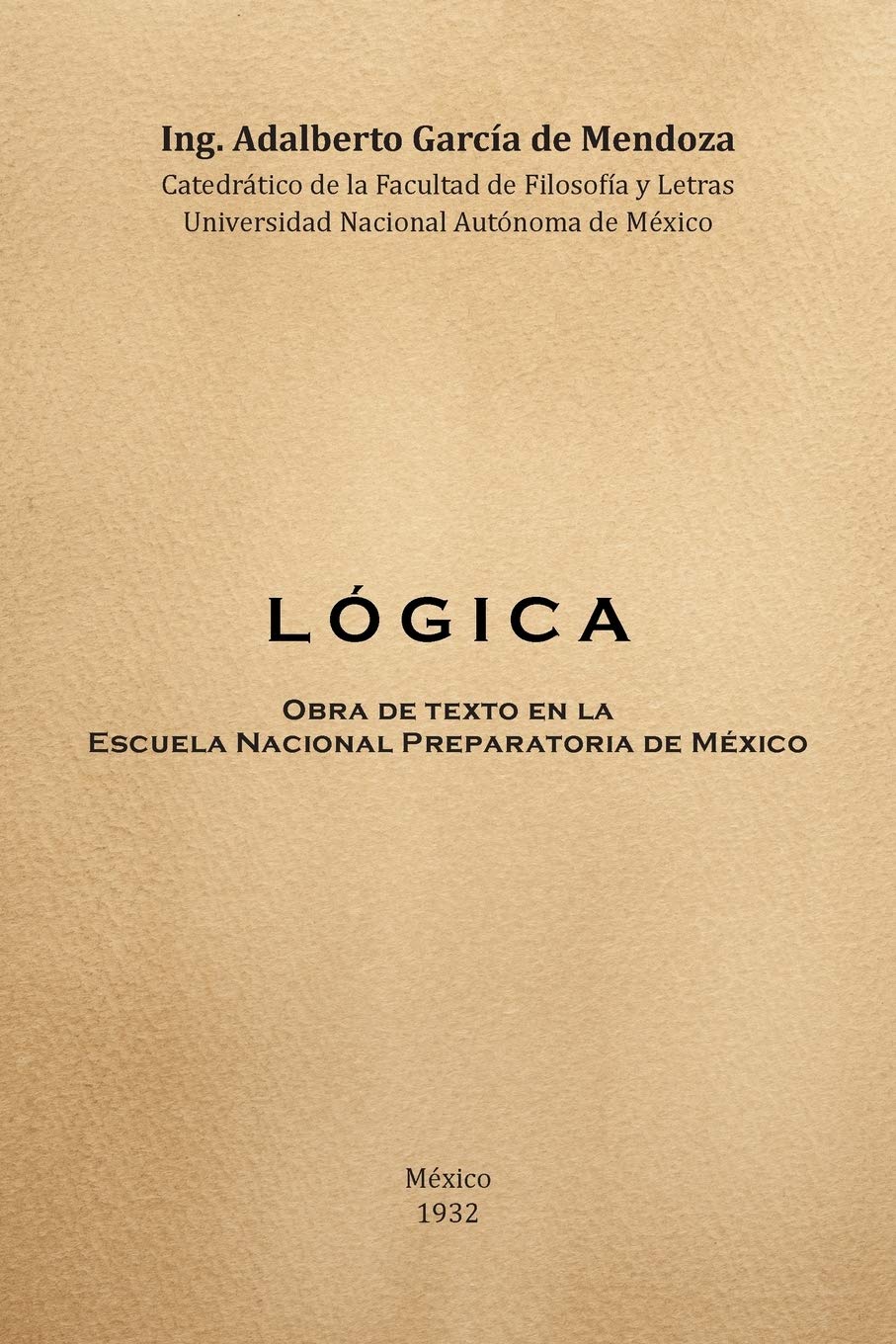 Logica: Obra de Texto en la Facultad de Filosofia y Letras y la Escuela Nacional Preparatoria Universidad Nacional Autónoma de México 1932