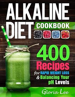 Alkaline Diet Cookbook: 400 Recipes For Rapid Weight Loss & Balancing Your pH Levels