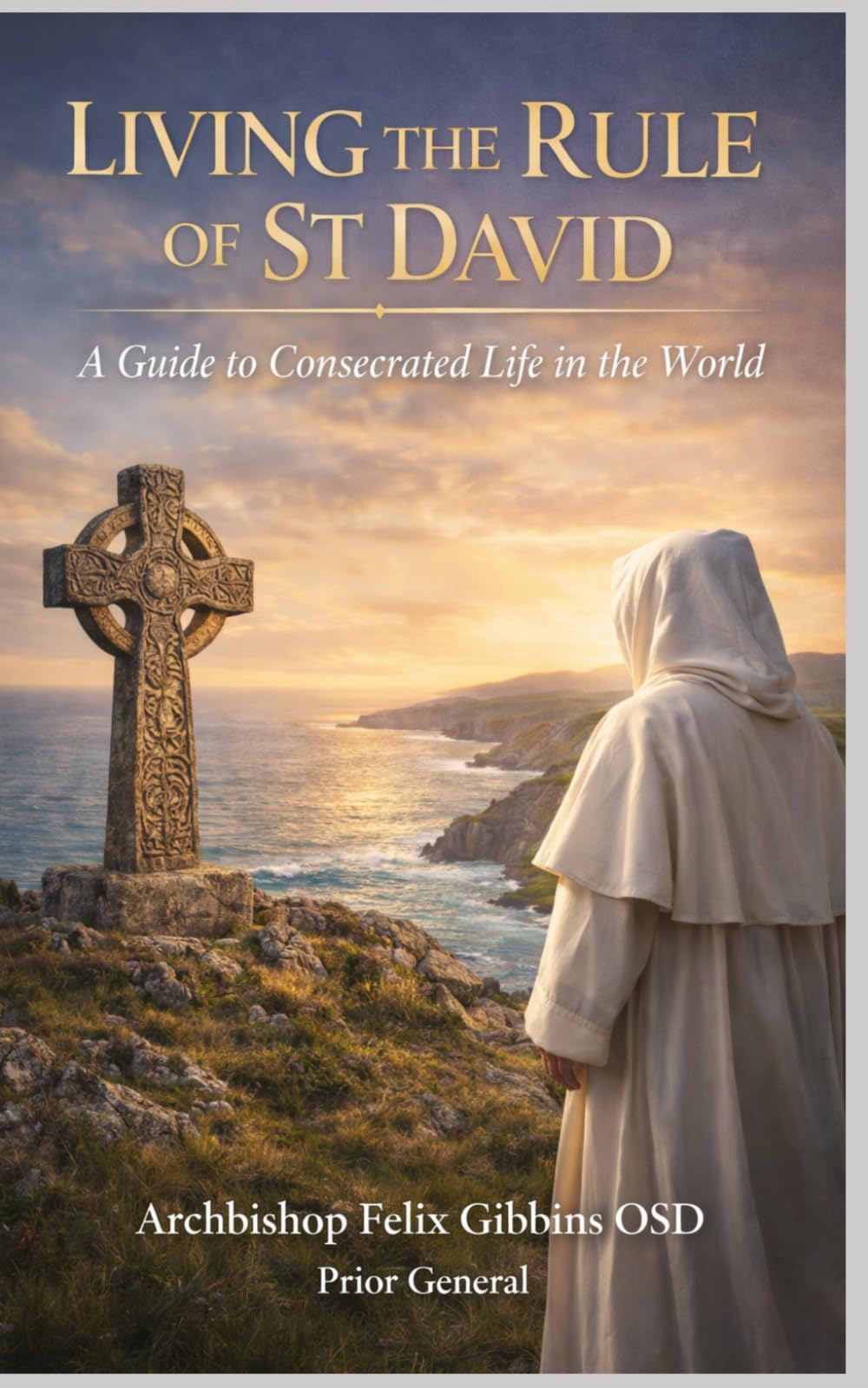 Living the Rule of St David: A Guide to Consecrated Life in the World (Order of St David)