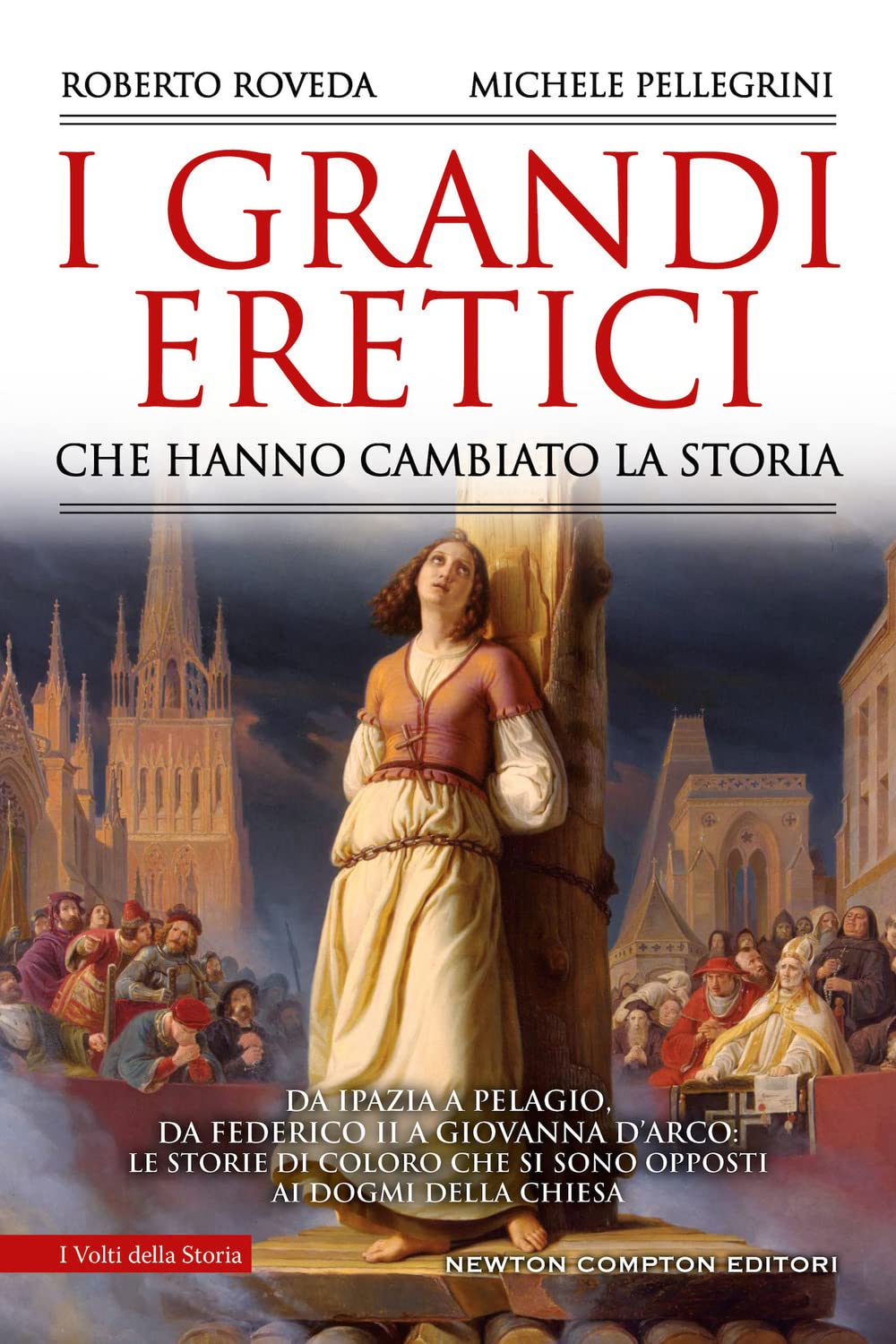 I Grandi Eretici Che Hanno Cambiato La Storia. Da Ipazia A Pelagio, Da Federico Ii A Giovanna D'arco: Le Storie Di Coloro Che Si Sono Opposti Ai Dogmi Della Chiesa - 4