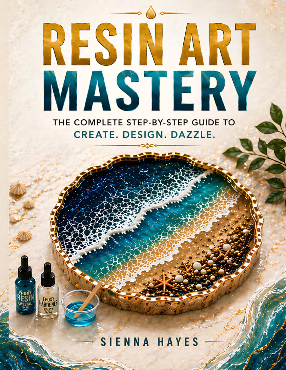 RESIN ART MASTERY: The Complete Guide for Epoxy Resin Art: Master the Fluid Aesthetic: Techniques, Projects, and Finishes