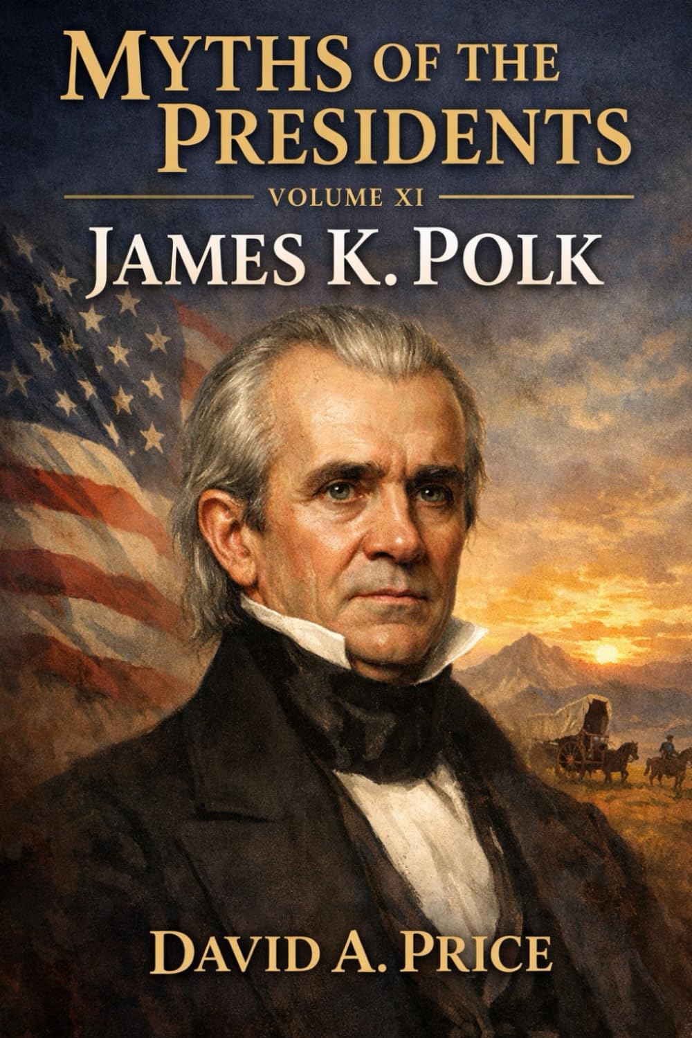 Myths of the Presidents: Volume XI: James K. Polk (American Myths Library Series 3: Myths of the Presidents)