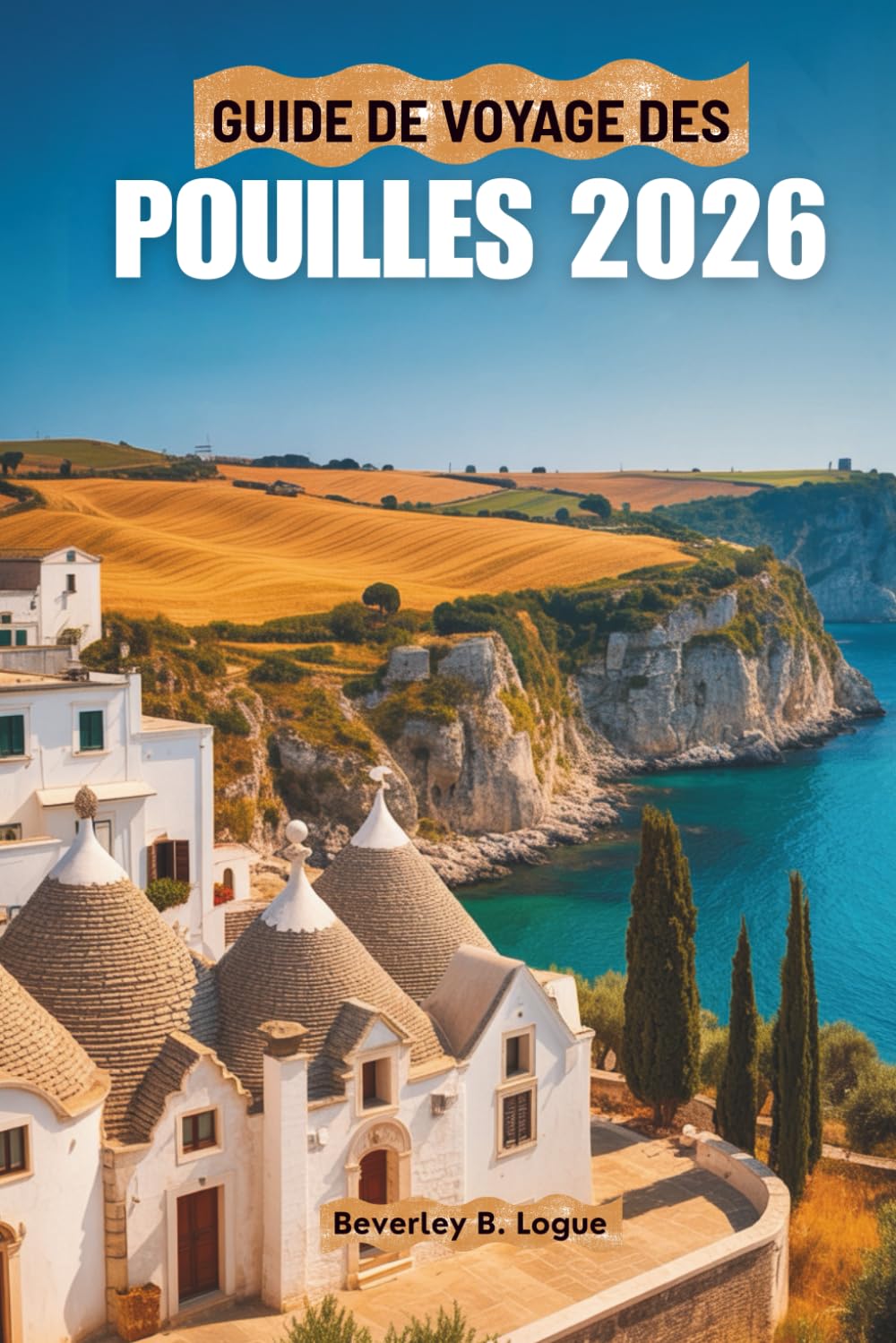 GUIDE DE VOYAGE DES POUILLES 2026: Un voyage à travers les charmes du sud de l'Italie