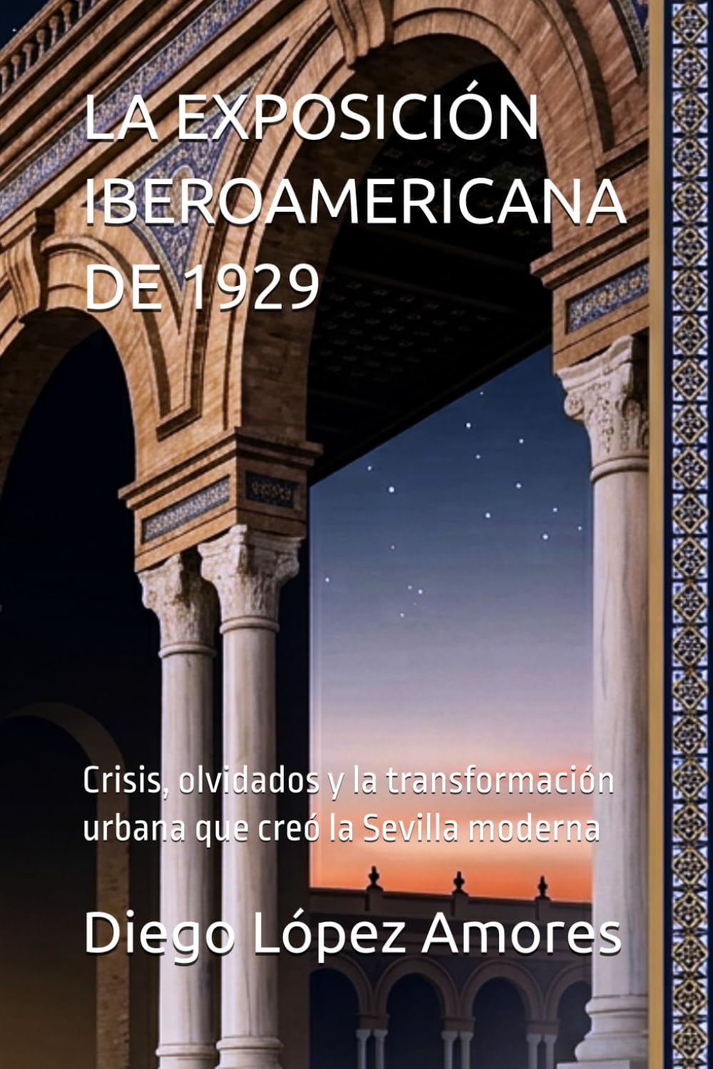 LA EXPOSICIÓN IBEROAMERICANA DE 1929: Crisis, olvidados y la transformación urbana que creó la Sevilla moderna (LA SEVILLA HISTÓRICA)