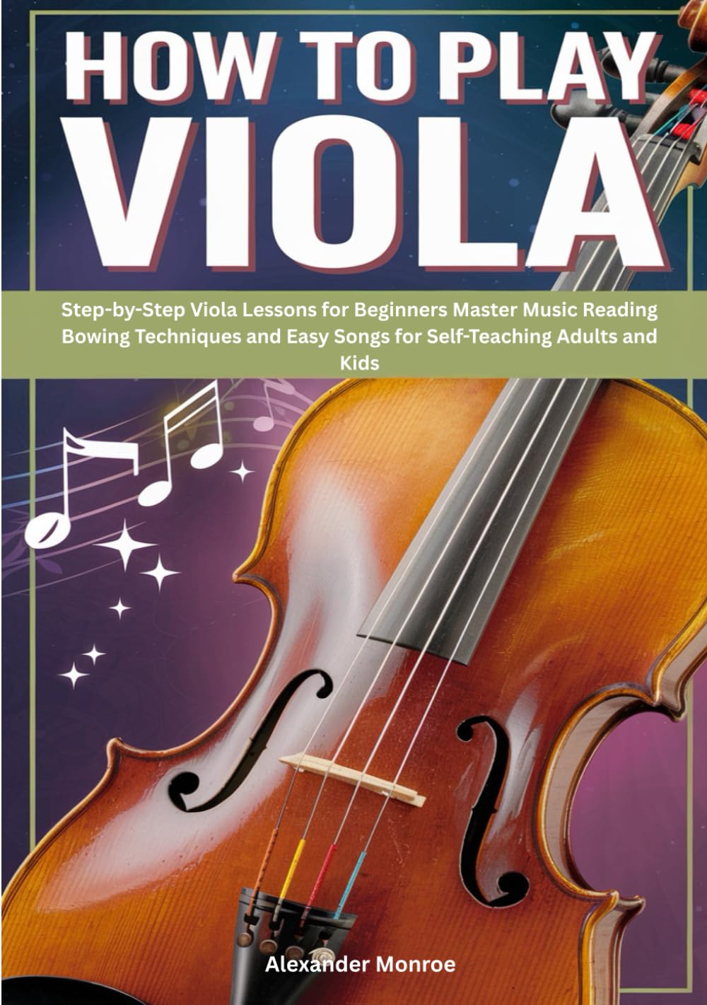 How To Play Viola: Step-by-Step Viola Lessons for Beginners Master Music Reading Bowing Techniques and Easy Songs for Self-Teaching Adults and Kids