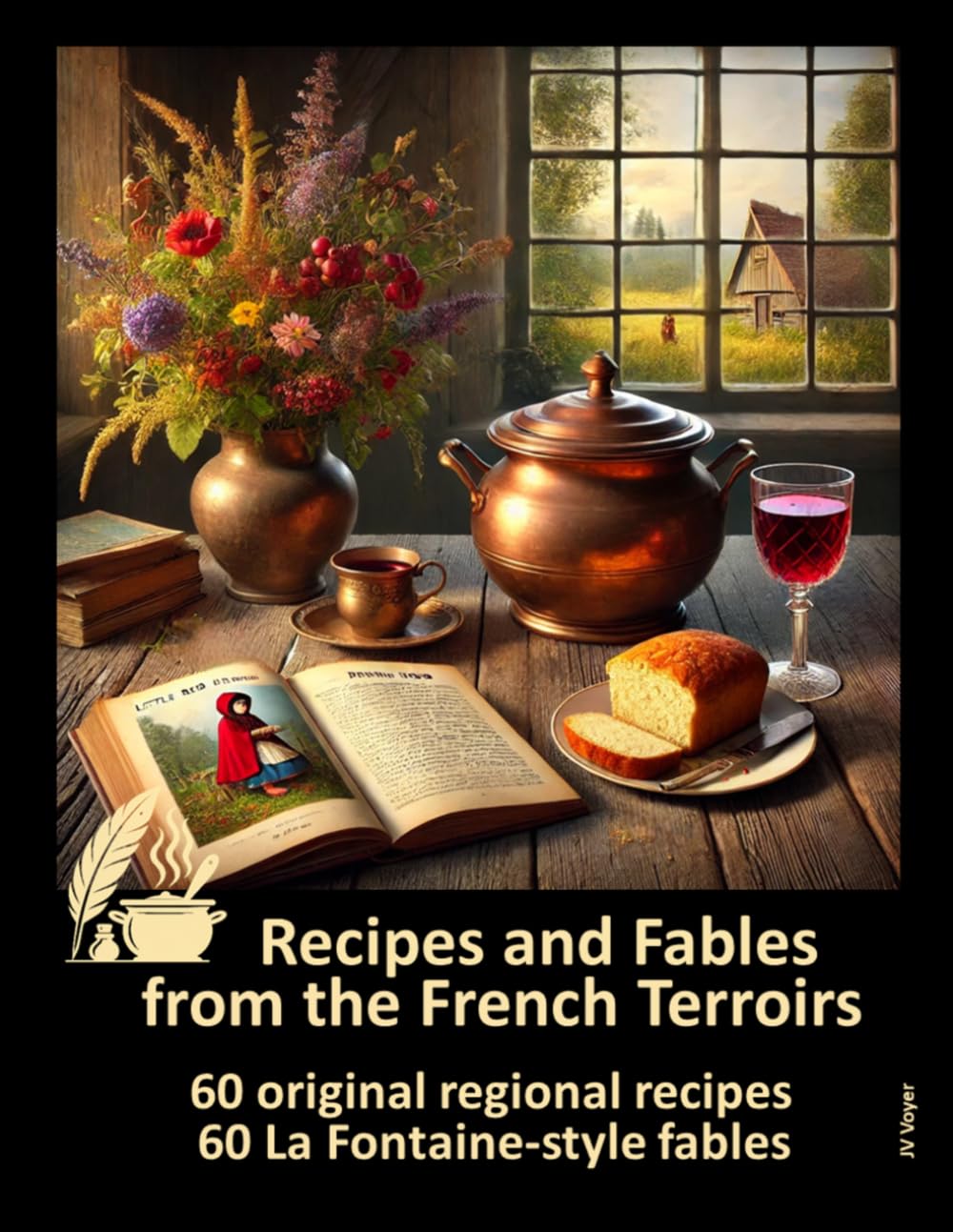 Recipes and Fables from the French Countryside: Discover the secrets of authentic French cuisine in 60 original recipes and 60 delightful fables