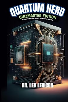QUANTUM NERD Quizmaster Edition Quantum Quizzes that Educate, Entertain and Challenge Learn about Qubits, Superposition and Entanglement, Take your ... of Quantum Phenomena to the Next Level