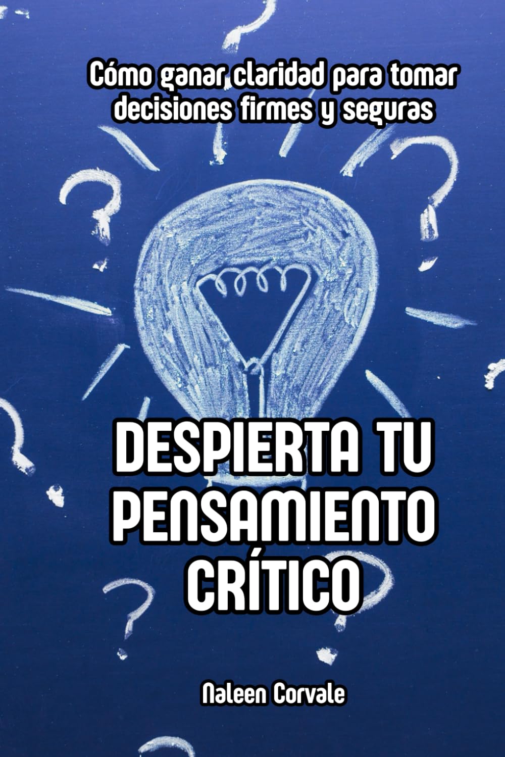 Despierta tu pensamiento crítico: Cómo ganar claridad para tomar decisiones firmes y seguras