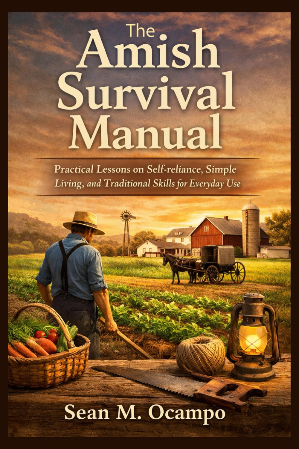 The Amish Survival Manual: Practical Lessons on Self-reliance, Simple Living, and Traditional Skills for Everyday Use