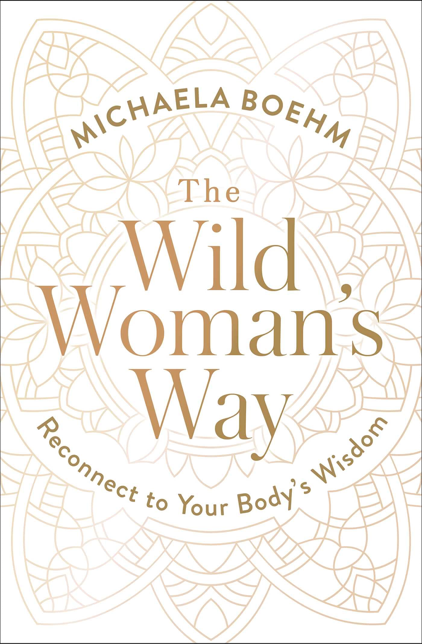 The Wild Woman's Way: Reconnect to Your Body's Wisdom (A Woman's Guide to Spiritual Growth)